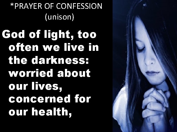 *PRAYER OF CONFESSION (unison) God of light, too often we live in the darkness: