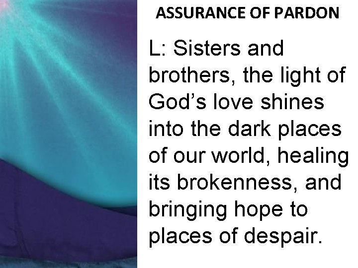 ASSURANCE OF PARDON L: Sisters and brothers, the light of God’s love shines into