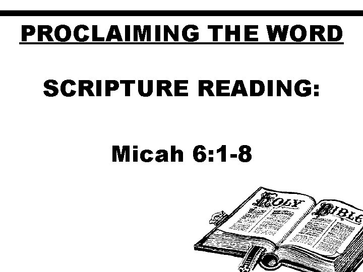 PROCLAIMING THE WORD SCRIPTURE READING: Micah 6: 1 -8 