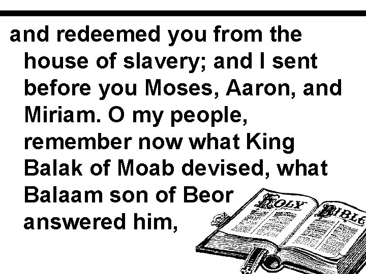 and redeemed you from the house of slavery; and I sent before you Moses,