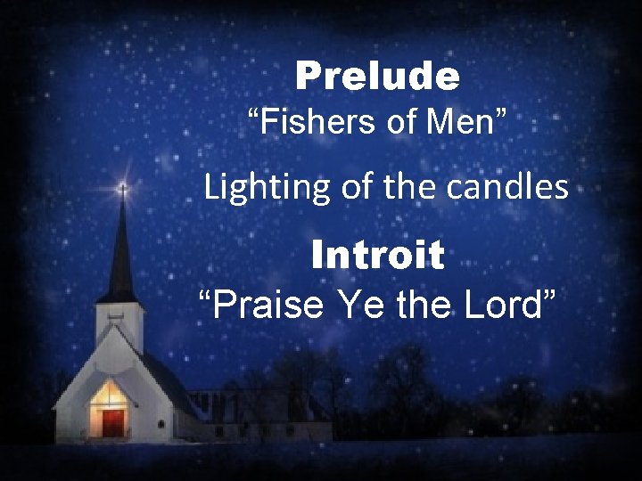 Prelude “Fishers of Men” Lighting of the candles Introit “Praise Ye the Lord” 