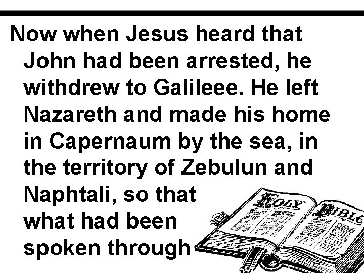 Now when Jesus heard that John had been arrested, he withdrew to Galileee. He