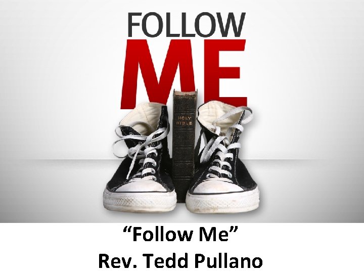 “Follow Me” Rev. Tedd Pullano 