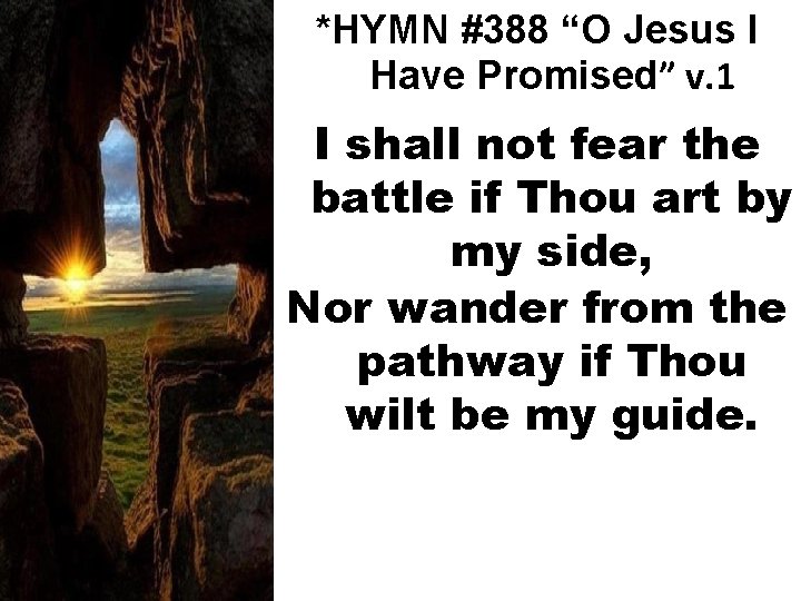 *HYMN #388 “O Jesus I Have Promised” v. 1 I shall not fear the