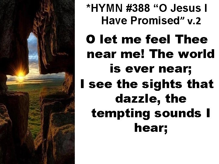 *HYMN #388 “O Jesus I Have Promised” v. 2 O let me feel Thee