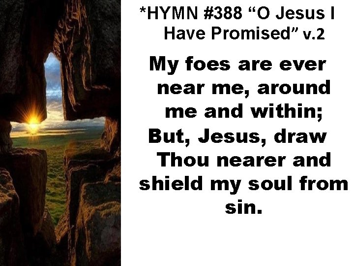 *HYMN #388 “O Jesus I Have Promised” v. 2 My foes are ever near