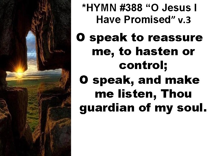 *HYMN #388 “O Jesus I Have Promised” v. 3 O speak to reassure me,