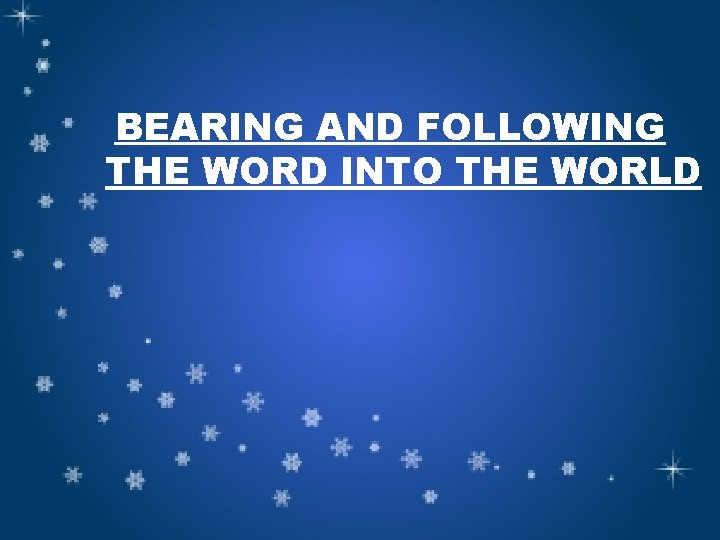 BEARING AND FOLLOWING THE WORD INTO THE WORLD 