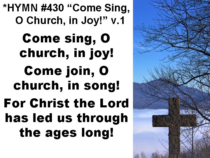 *HYMN #430 “Come Sing, O Church, in Joy!” v. 1 Come sing, O church,