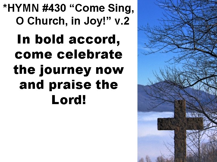 *HYMN #430 “Come Sing, O Church, in Joy!” v. 2 In bold accord, come