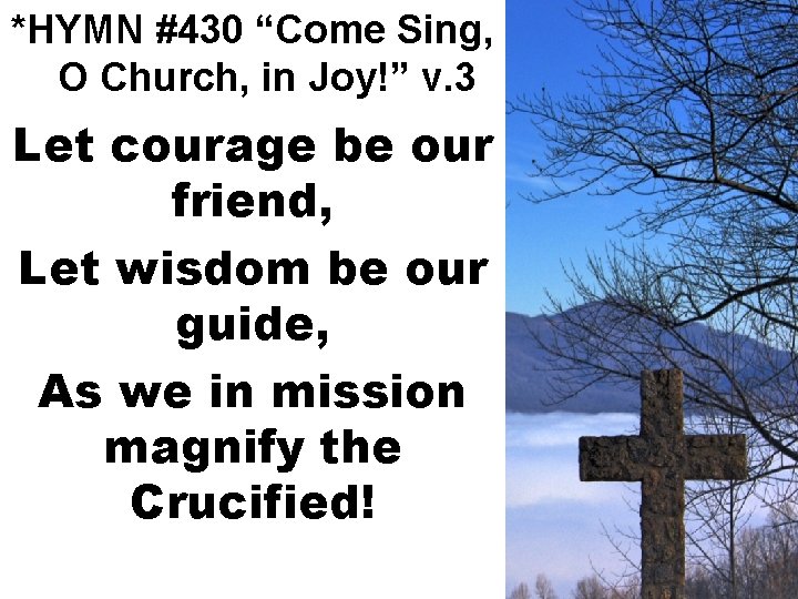 *HYMN #430 “Come Sing, O Church, in Joy!” v. 3 Let courage be our