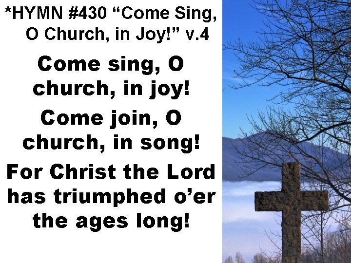 *HYMN #430 “Come Sing, O Church, in Joy!” v. 4 Come sing, O church,