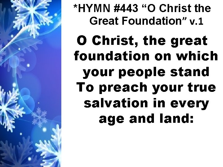 *HYMN #443 “O Christ the Great Foundation” v. 1 O Christ, the great foundation