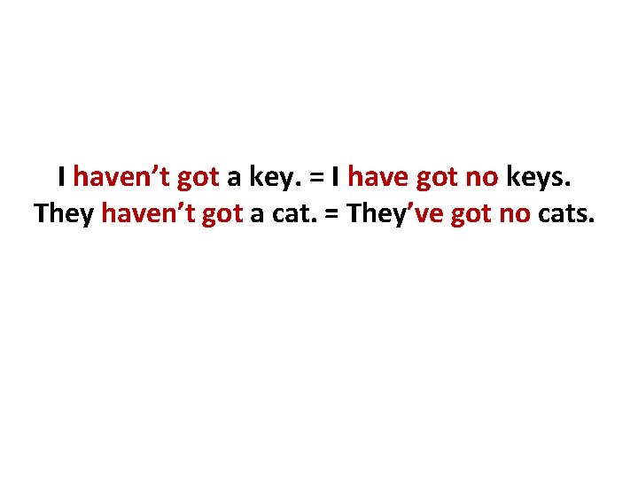 I haven’t got a key. = I have got no keys. They haven’t got