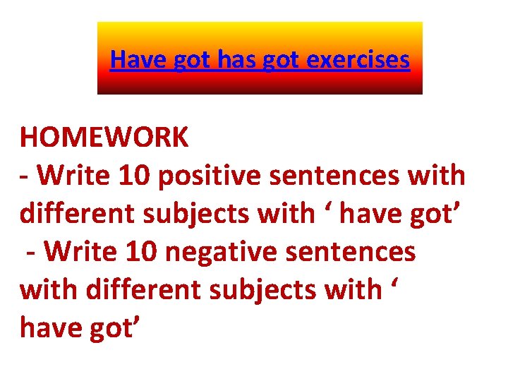 Have got has got exercises HOMEWORK - Write 10 positive sentences with different subjects