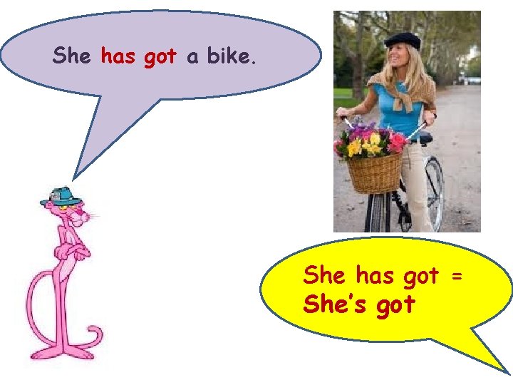 She has got a bike. She has got = She’s got 