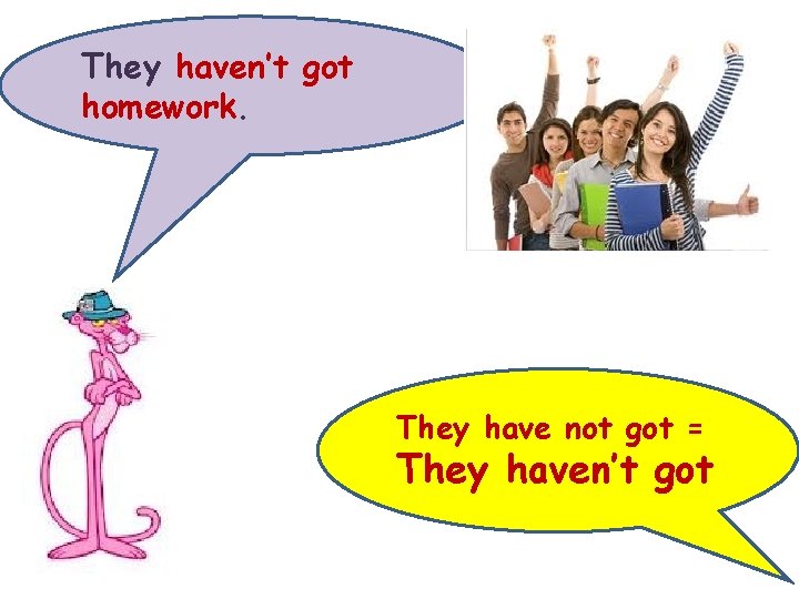 They haven’t got homework. They have not got = They haven’t got 