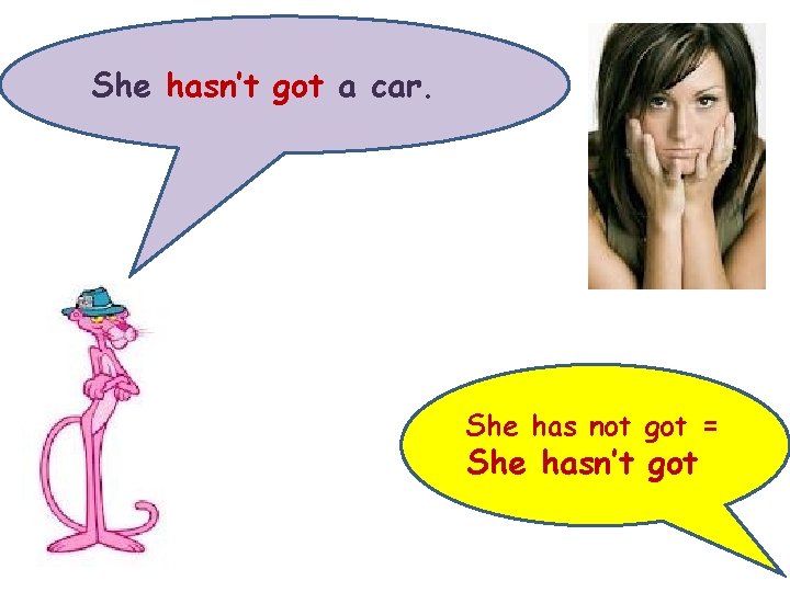 She hasn’t got a car. She has not got = She hasn’t got 