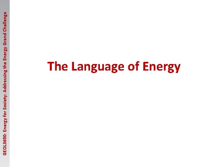 GEOL 3650: Energy for Society: Addressing the Energy Grand Challenge The Language of Energy