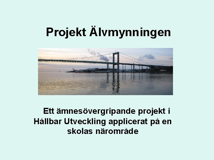 Projekt Älvmynningen Ett ämnesövergripande projekt i Hållbar Utveckling applicerat på en skolas närområde 