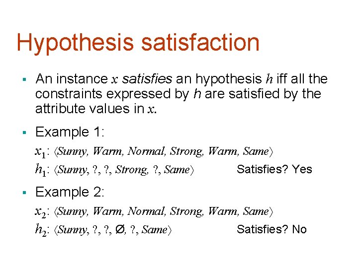 Hypothesis satisfaction § An instance x satisfies an hypothesis h iff all the constraints