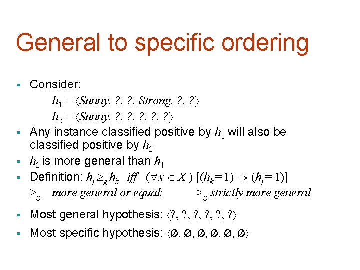 General to specific ordering § § Consider: h 1 = Sunny, ? , Strong,