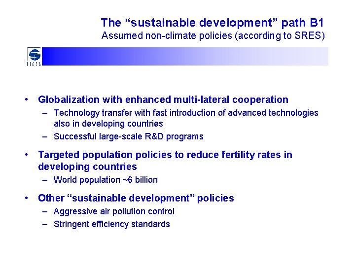 The “sustainable development” path B 1 Assumed non-climate policies (according to SRES) • Globalization