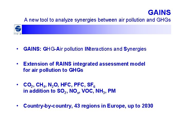 GAINS A new tool to analyze synergies between air pollution and GHGs • GAINS: