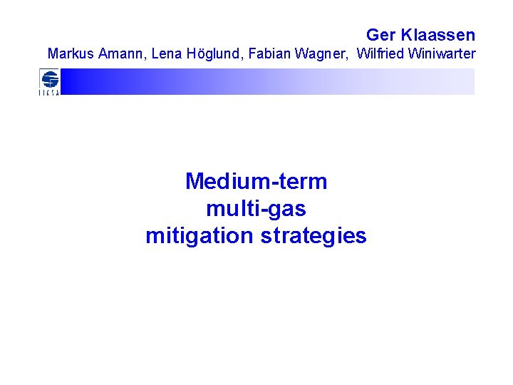 Ger Klaassen Markus Amann, Lena Höglund, Fabian Wagner, Wilfried Winiwarter Medium-term multi-gas mitigation strategies