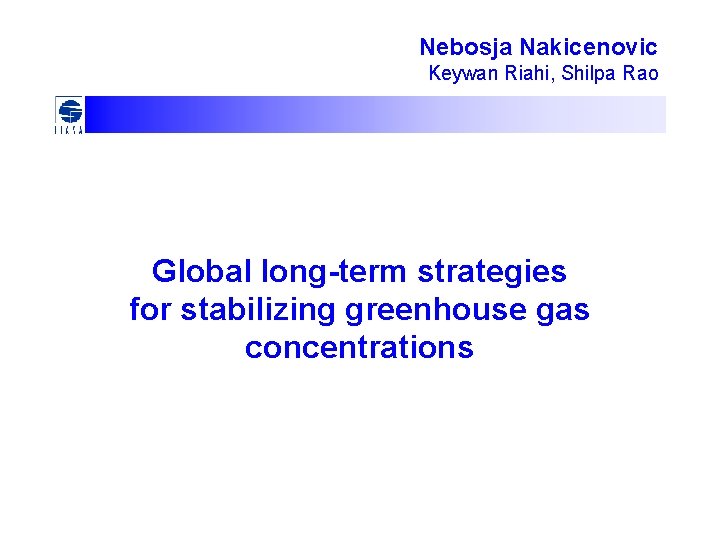 Nebosja Nakicenovic Keywan Riahi, Shilpa Rao Global long-term strategies for stabilizing greenhouse gas concentrations