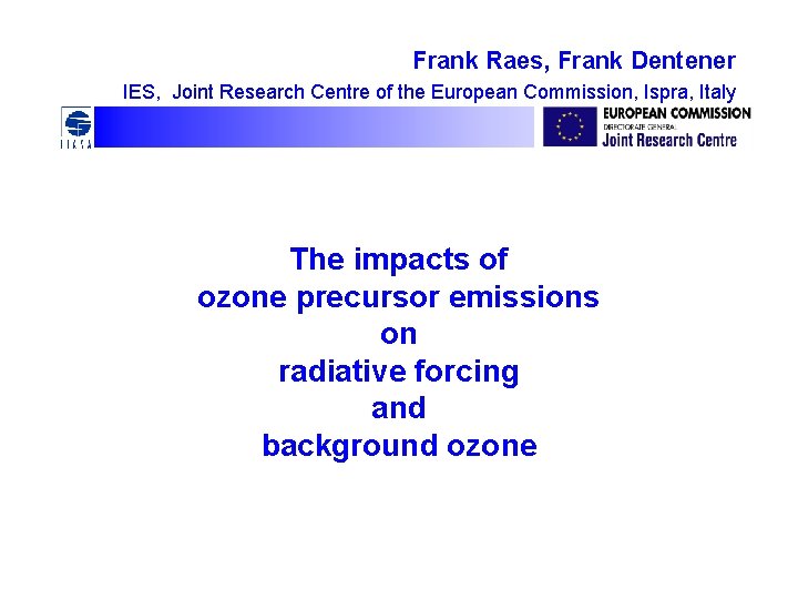Frank Raes, Frank Dentener IES, Joint Research Centre of the European Commission, Ispra, Italy
