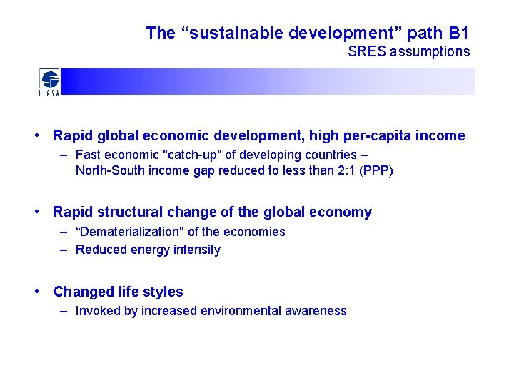 The “sustainable development” path B 1 SRES assumptions • Rapid global economic development, high
