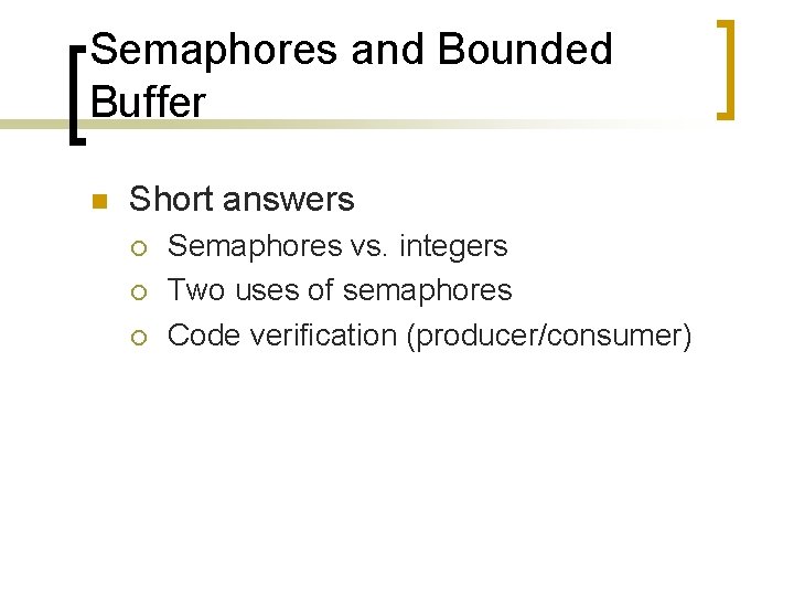 Semaphores and Bounded Buffer n Short answers ¡ ¡ ¡ Semaphores vs. integers Two