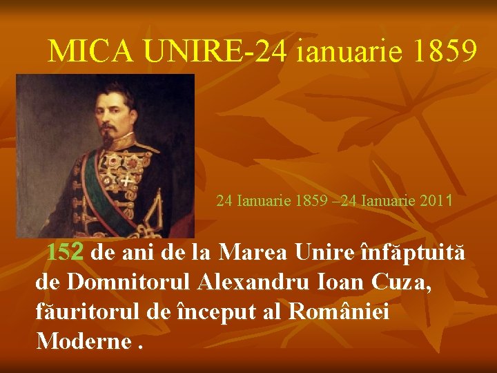 MICA UNIRE-24 ianuarie 1859 24 Ianuarie 1859 – 24 Ianuarie 2011 152 de ani