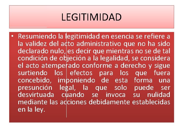 LEGITIMIDAD • Resumiendo la legitimidad en esencia se refiere a la validez del acto