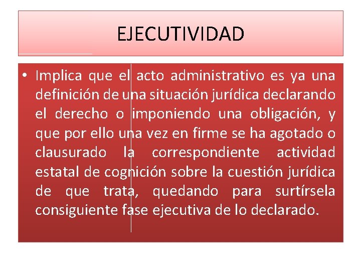 EJECUTIVIDAD • Implica que el acto administrativo es ya una definición de una situación