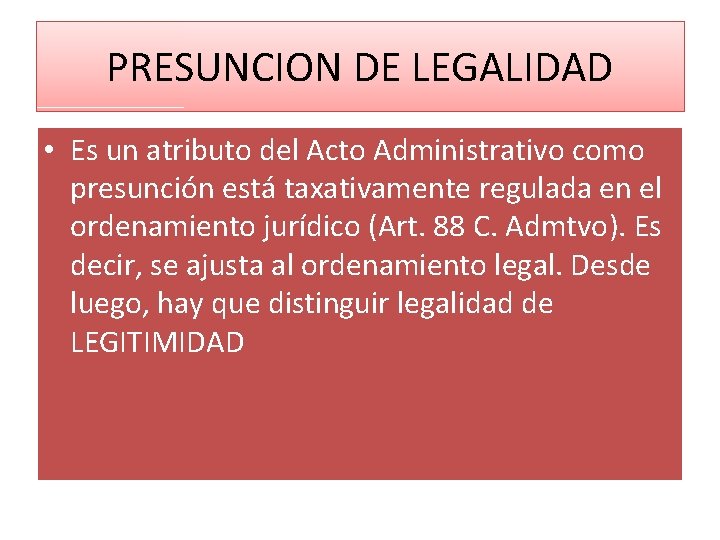 PRESUNCION DE LEGALIDAD • Es un atributo del Acto Administrativo como presunción está taxativamente