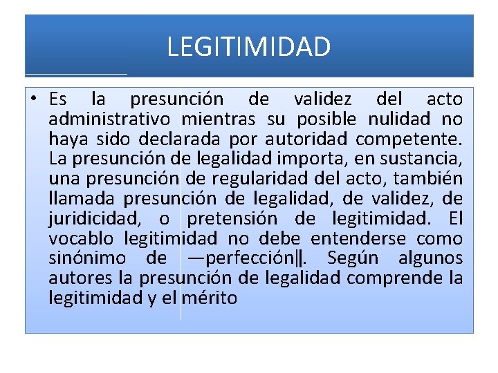 LEGITIMIDAD • Es la presunción de validez del acto administrativo mientras su posible nulidad