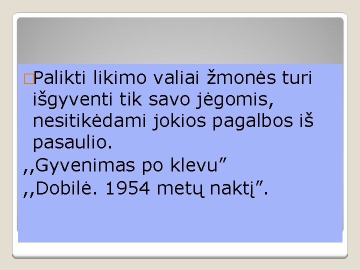 �Palikti likimo valiai žmonės turi išgyventi tik savo jėgomis, nesitikėdami jokios pagalbos iš pasaulio.