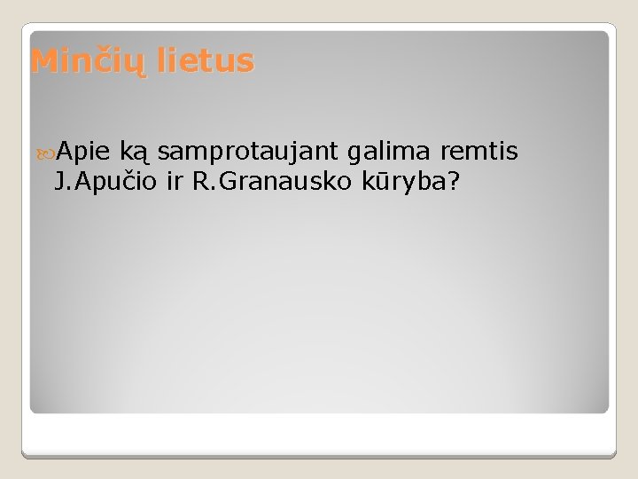 Minčių lietus Apie ką samprotaujant galima remtis J. Apučio ir R. Granausko kūryba? 