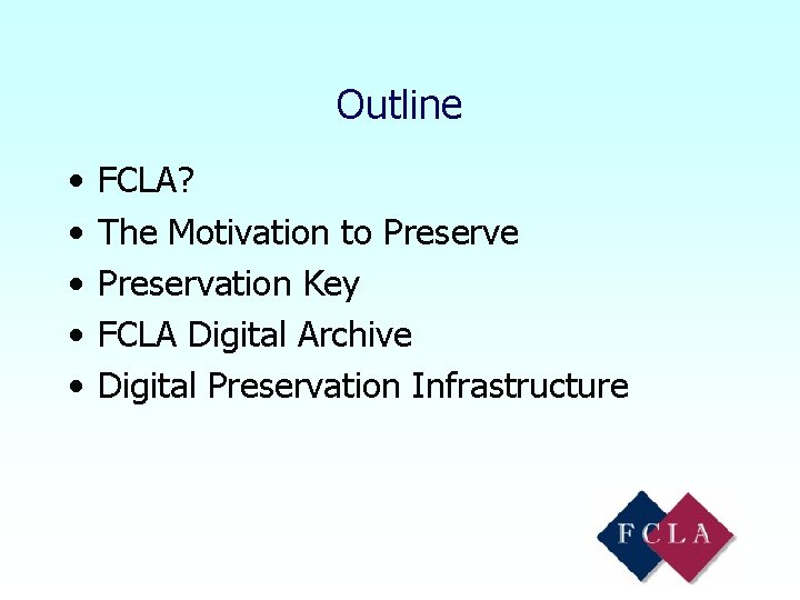 Outline • • • FCLA? The Motivation to Preserve Preservation Key FCLA Digital Archive