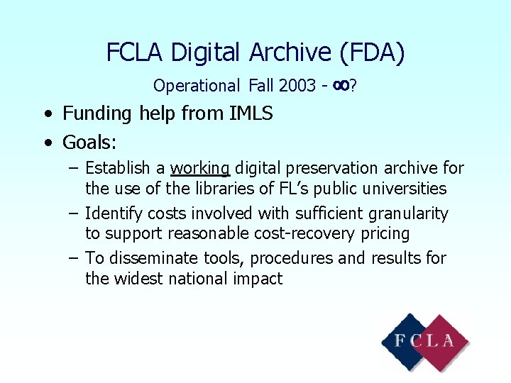 FCLA Digital Archive (FDA) Operational Fall 2003 - ? • Funding help from IMLS