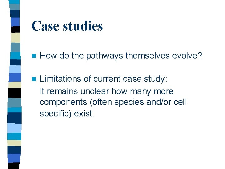 Case studies n How do the pathways themselves evolve? n Limitations of current case Case studies n How do the pathways themselves evolve? n Limitations of current case
