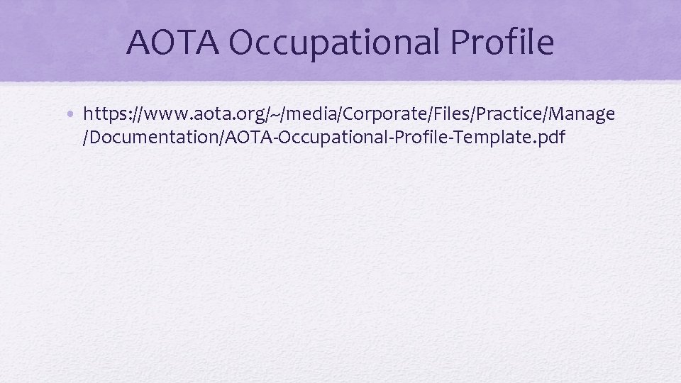 AOTA Occupational Profile • https: //www. aota. org/~/media/Corporate/Files/Practice/Manage /Documentation/AOTA-Occupational-Profile-Template. pdf 