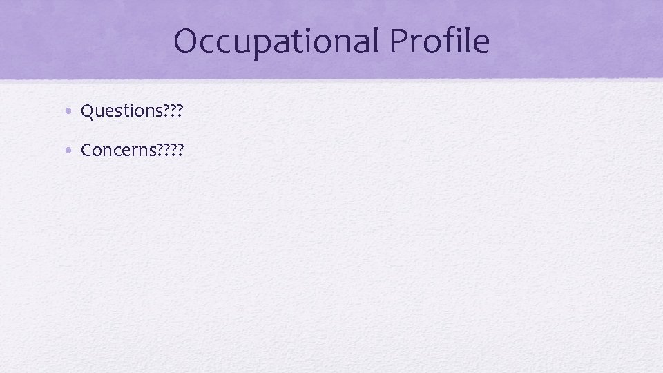 Occupational Profile • Questions? ? ? • Concerns? ? 