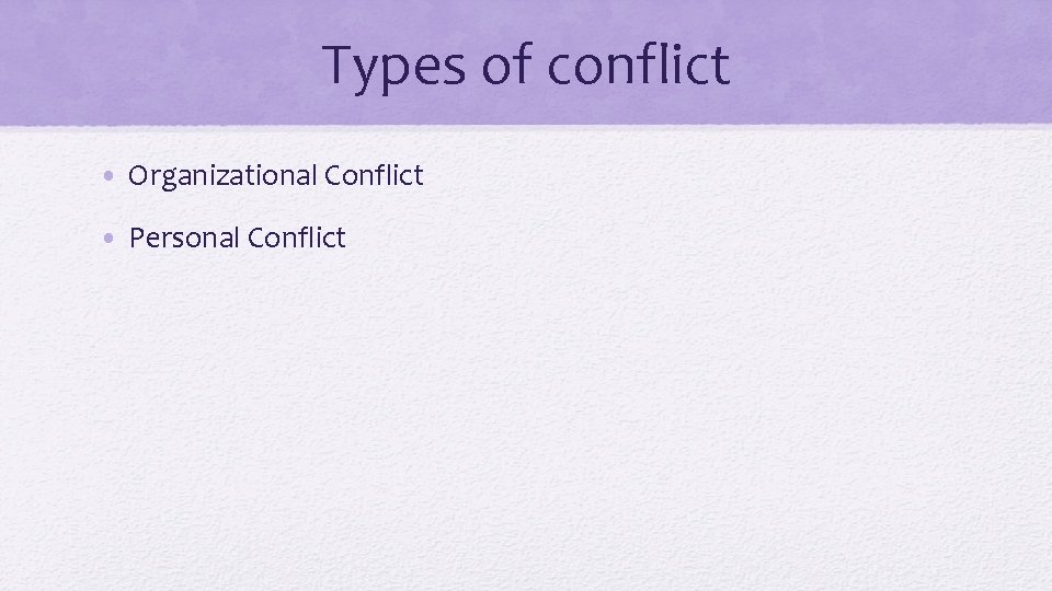 Types of conflict • Organizational Conflict • Personal Conflict 
