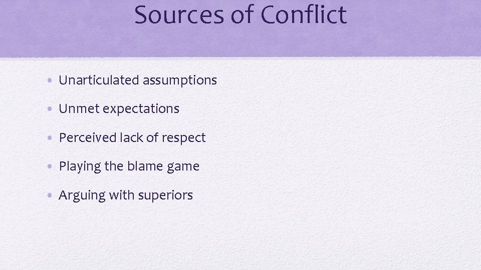 Sources of Conflict • Unarticulated assumptions • Unmet expectations • Perceived lack of respect