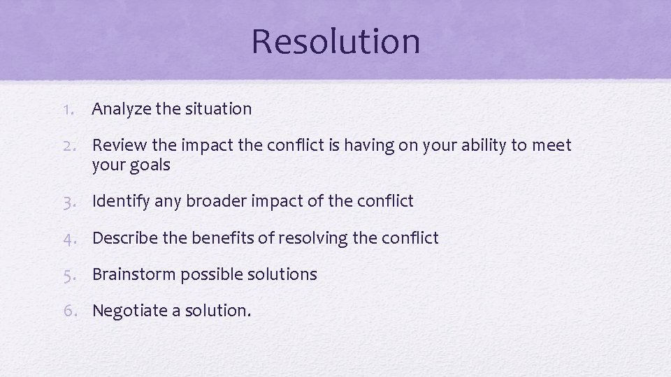 Resolution 1. Analyze the situation 2. Review the impact the conflict is having on