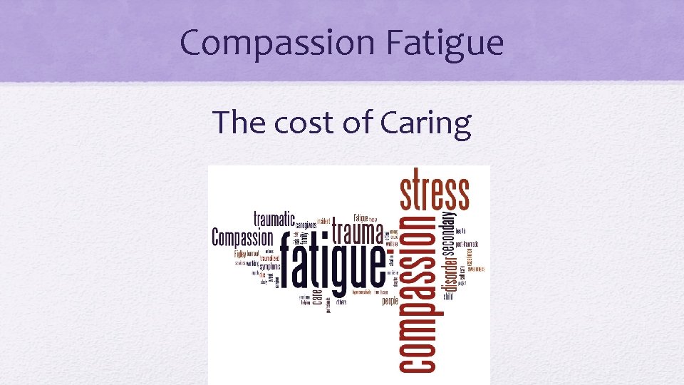 Compassion Fatigue The cost of Caring 