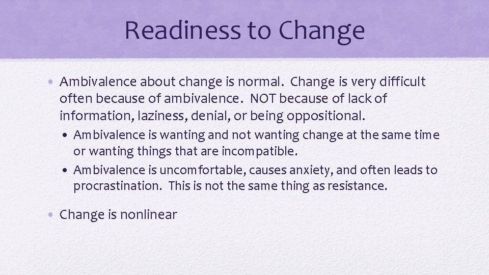Readiness to Change • Ambivalence about change is normal. Change is very difficult often